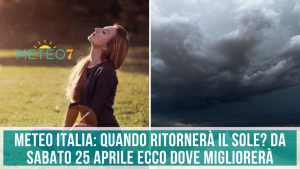 METEO Italia QUANDO ritornerà il SOLE Da Sabato 25 Aprile ecco DOVE migliorerà