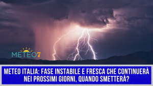 METEO Italia fase INSTABILE e FRESCA che continuerà nei prossimi giorni, QUANDO smetterà